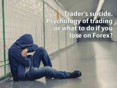 Trader\'s suicide. Psychology of trading or what to do if you lose on Forex?