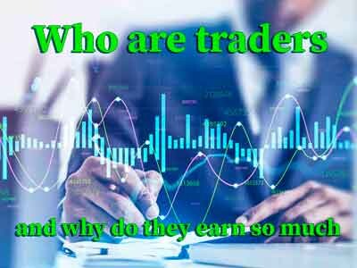Who are traders and why do they earn so much